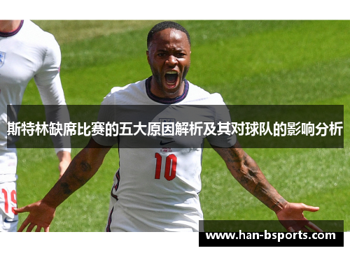 斯特林缺席比赛的五大原因解析及其对球队的影响分析