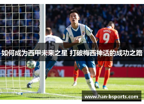 如何成为西甲未来之星 打破梅西神话的成功之路
