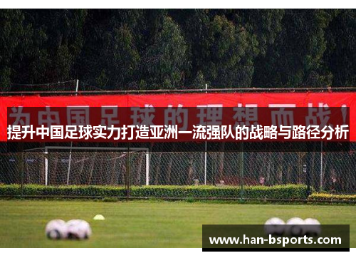 提升中国足球实力打造亚洲一流强队的战略与路径分析