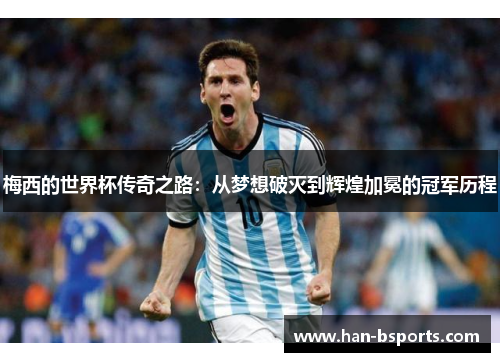 梅西的世界杯传奇之路：从梦想破灭到辉煌加冕的冠军历程