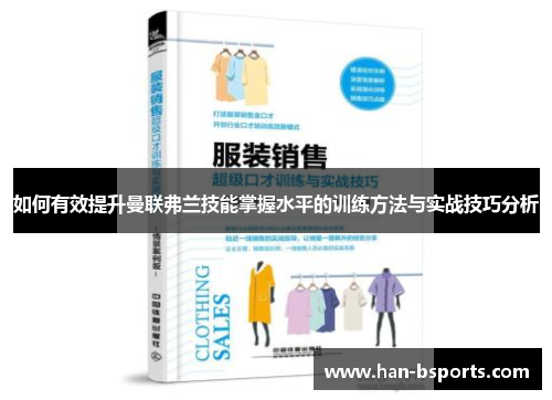 如何有效提升曼联弗兰技能掌握水平的训练方法与实战技巧分析